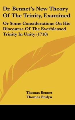 Dr. Bennet's New Theory Of The Trinity, Examined