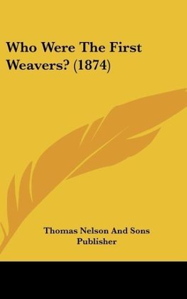 Who Were The First Weavers? (1874)