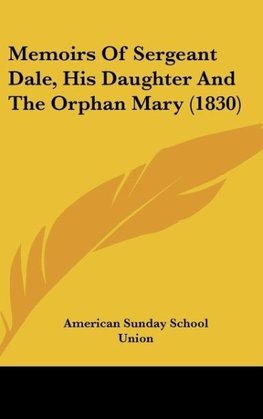 Memoirs Of Sergeant Dale, His Daughter And The Orphan Mary (1830)