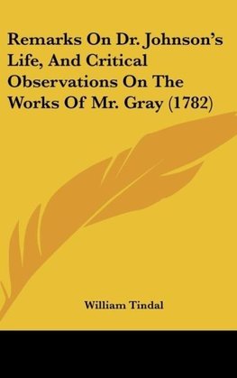 Remarks On Dr. Johnson's Life, And Critical Observations On The Works Of Mr. Gray (1782)