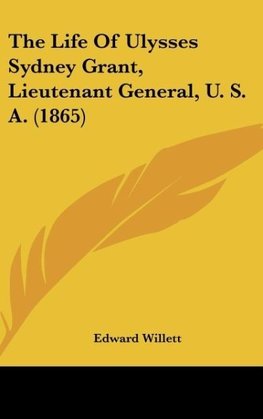 The Life Of Ulysses Sydney Grant, Lieutenant General, U. S. A. (1865)