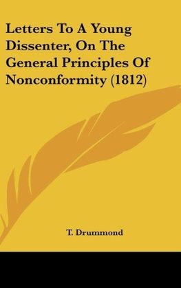 Letters To A Young Dissenter, On The General Principles Of Nonconformity (1812)