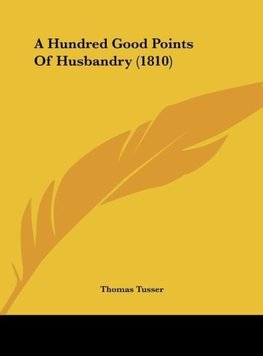 A Hundred Good Points Of Husbandry (1810)