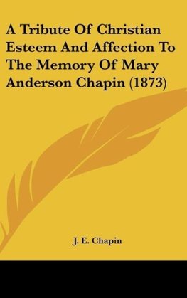 A Tribute Of Christian Esteem And Affection To The Memory Of Mary Anderson Chapin (1873)