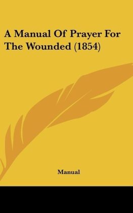 A Manual Of Prayer For The Wounded (1854)