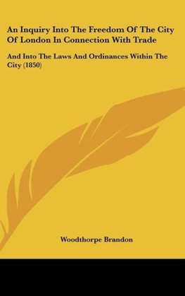 An Inquiry Into The Freedom Of The City Of London In Connection With Trade