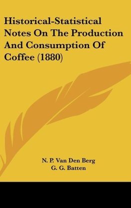 Historical-Statistical Notes On The Production And Consumption Of Coffee (1880)