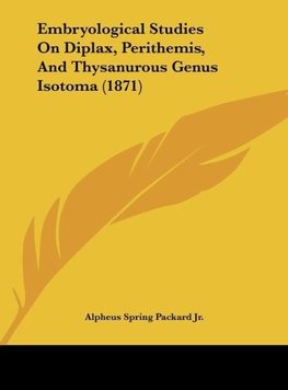 Embryological Studies On Diplax, Perithemis, And Thysanurous Genus Isotoma (1871)