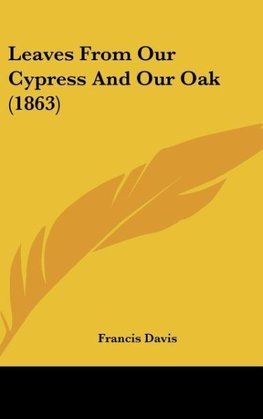 Leaves From Our Cypress And Our Oak (1863)