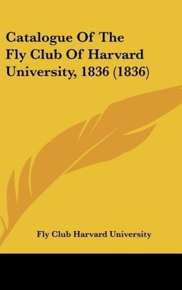 Catalogue Of The Fly Club Of Harvard University, 1836 (1836)