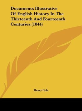 Documents Illustrative Of English History In The Thirteenth And Fourteenth Centuries (1844)