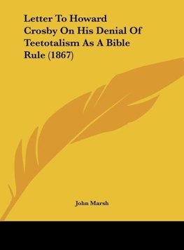 Letter To Howard Crosby On His Denial Of Teetotalism As A Bible Rule (1867)