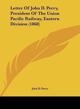 Letter Of John D. Perry, President Of The Union Pacific Railway, Eastern Division (1868)