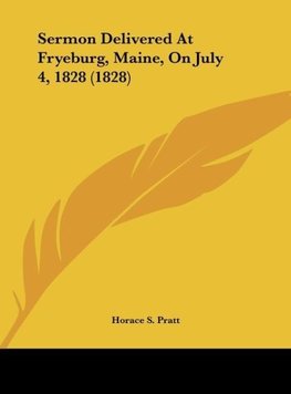 Sermon Delivered At Fryeburg, Maine, On July 4, 1828 (1828)