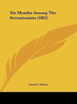 Six Months Among The Secessionists (1862)