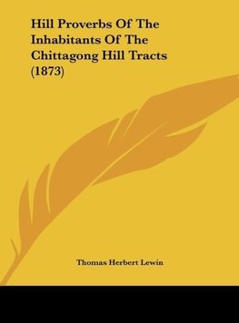 Hill Proverbs Of The Inhabitants Of The Chittagong Hill Tracts (1873)