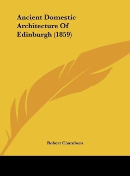 Ancient Domestic Architecture Of Edinburgh (1859)