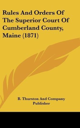 Rules And Orders Of The Superior Court Of Cumberland County, Maine (1871)