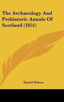 The Archaeology And Prehistoric Annals Of Scotland (1851)