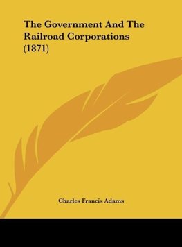 The Government And The Railroad Corporations (1871)