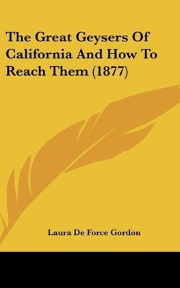 The Great Geysers Of California And How To Reach Them (1877)