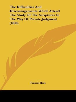 The Difficulties And Discouragements Which Attend The Study Of The Scriptures In The Way Of Private Judgment (1840)