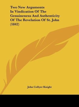 Two New Arguments In Vindication Of The Genuineness And Authenticity Of The Revelation Of St. John (1842)