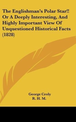 The Englishman's Polar Star!! Or A Deeply Interesting, And Highly Important View Of Unquestioned Historical Facts (1828)