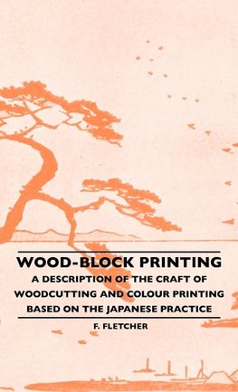 Wood-Block Printing - A Description Of The Craft Of Woodcutting And Colour Printing Based On The Japanese Practice