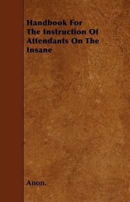 Handbook For The Instruction Of Attendants On The Insane