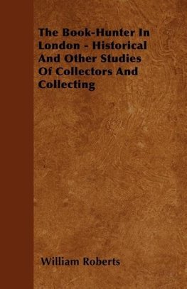 The Book-Hunter In London - Historical And Other Studies Of Collectors And Collecting