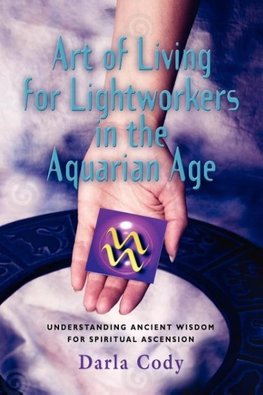 ART OF LIVING FOR LIGHTWORKERS IN THE AQUARIAN AGE