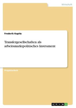 Transfergesellschaften als arbeitsmarktpolitisches Instrument