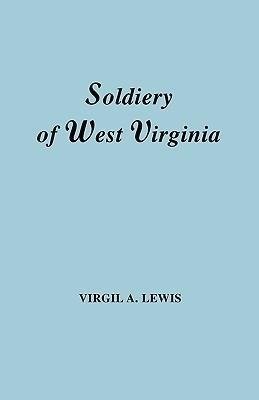 The Soldiery in West Virginia in the French and Indian War; Lord Dunmore's War; The Revolution; The Later Indian Wars; The Whiskey Insurrection; The S