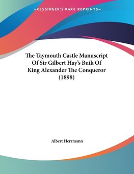 The Taymouth Castle Manuscript Of Sir Gilbert Hay's Buik Of King Alexander The Conqueror (1898)