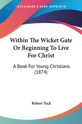 Within The Wicket Gate Or Beginning To Live For Christ