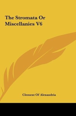 The Stromata Or Miscellanies V6