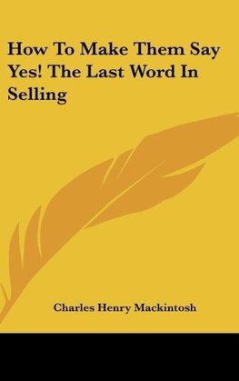 How To Make Them Say Yes! The Last Word In Selling