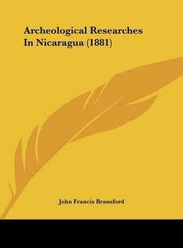 Archeological Researches In Nicaragua (1881)