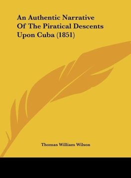 An Authentic Narrative Of The Piratical Descents Upon Cuba (1851)