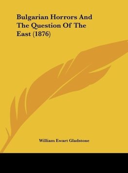 Bulgarian Horrors And The Question Of The East (1876)