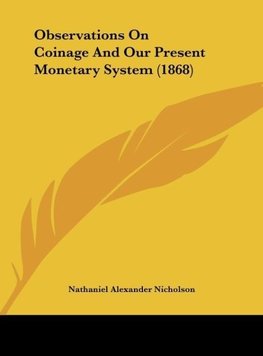 Observations On Coinage And Our Present Monetary System (1868)