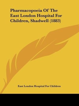 Pharmacopoeia Of The East London Hospital For Children, Shadwell (1883)