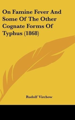 On Famine Fever And Some Of The Other Cognate Forms Of Typhus (1868)