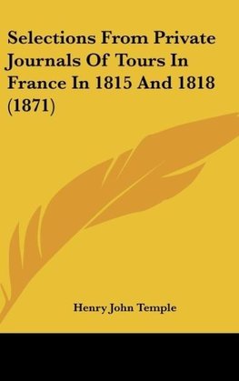 Selections From Private Journals Of Tours In France In 1815 And 1818 (1871)