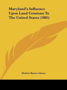 Maryland's Influence Upon Land Cessions To The United States (1885)