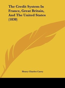 The Credit System In France, Great Britain, And The United States (1838)