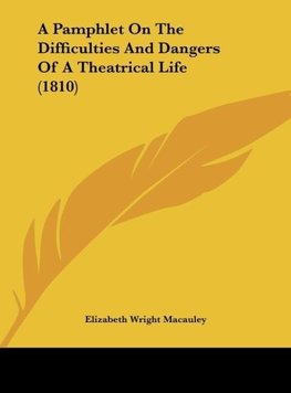 A Pamphlet On The Difficulties And Dangers Of A Theatrical Life (1810)