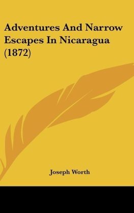 Adventures And Narrow Escapes In Nicaragua (1872)