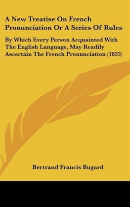 A New Treatise On French Pronunciation Or A Series Of Rules